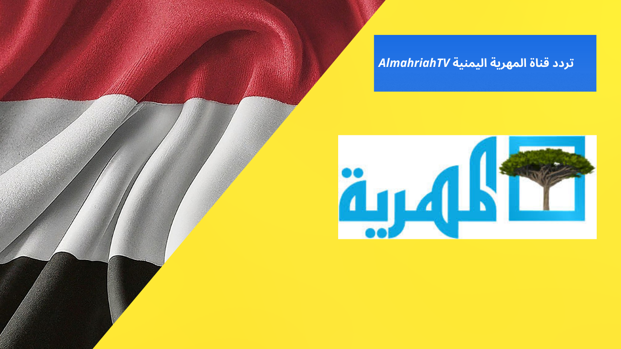 رسميا تردد قناة المهرية اليمنية AlmahriahTV على النايل سات 2024
